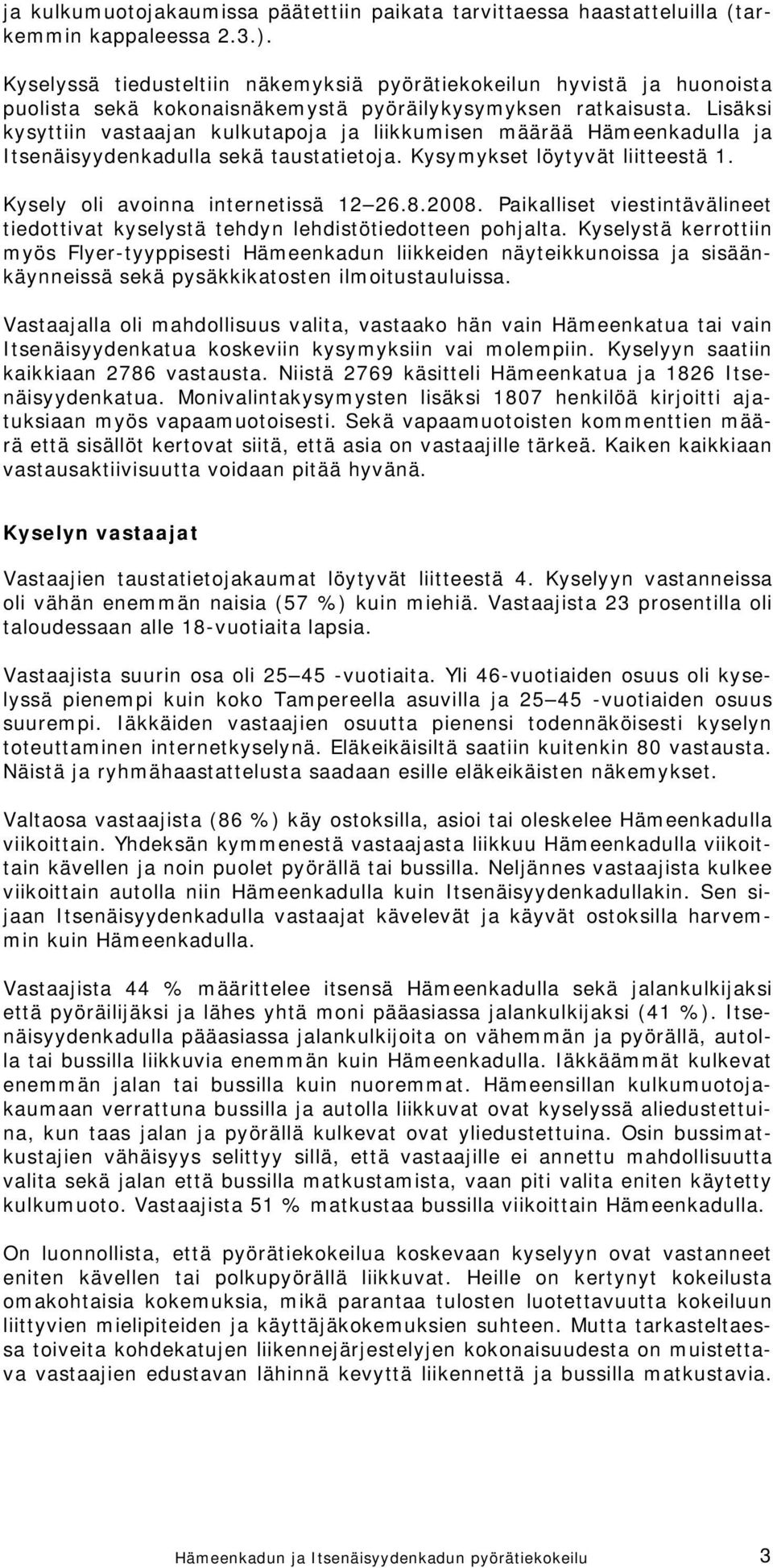 Lisäksi kysyttiin vastaajan kulkutapoja ja liikkumisen määrää Hämeenkadulla ja Itsenäisyydenkadulla sekä taustatietoja. Kysymykset löytyvät liitteestä 1. Kysely oli avoinna internetissä 12 26.8.2008.