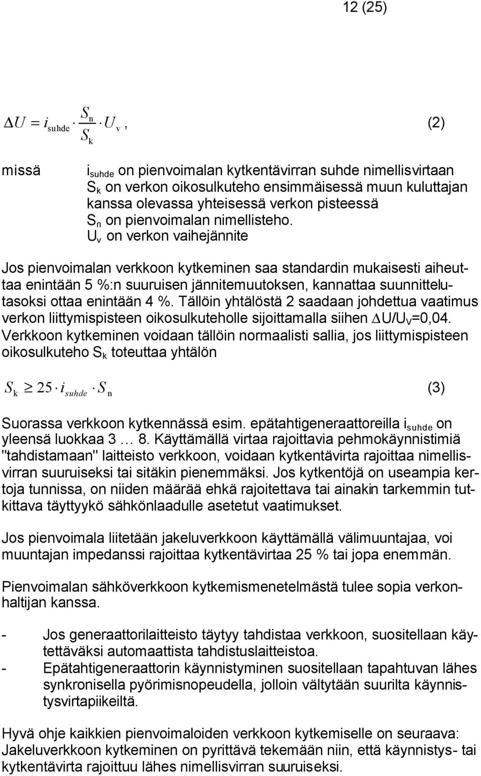 U v on verkon vaihejännite Jos pienvoimalan verkkoon kytkeminen saa standardin mukaisesti aiheuttaa enintään 5 %:n suuruisen jännitemuutoksen, kannattaa suunnittelutasoksi ottaa enintään 4 %.