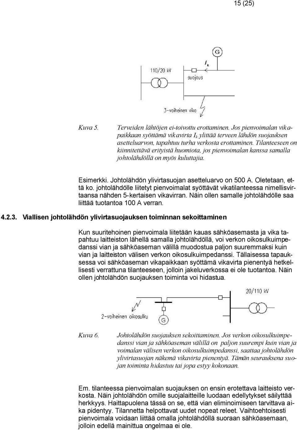 Tilanteeseen on kiinnitettävä erityistä huomiota, jos pienvoimalan kanssa samalla johtolähdöllä on myös kuluttajia. Esimerkki. Johtolähdön ylivirtasuojan asetteluarvo on 500 A. Oletetaan, että ko.