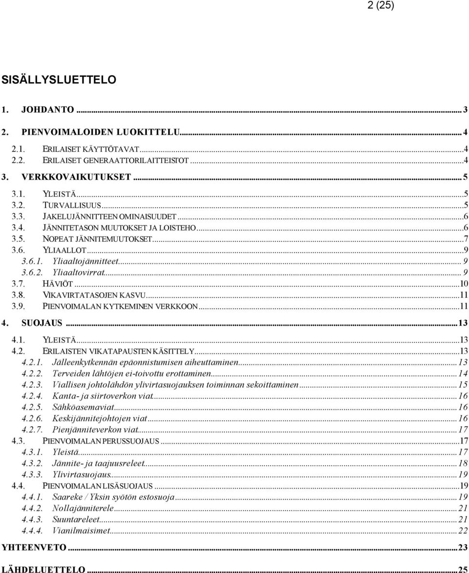 ..10 3.8. VIKAVIRTATASOJEN KASVU...11 3.9. PIENVOIMALAN KYTKEMINEN VERKKOON...11 4. SUOJAUS...13 4.1. YLEISTÄ...13 4.2. ERILAISTEN VIKATAPAUSTEN KÄSITTELY...13 4.2.1. Jälleenkytkennän epäonnistumisen aiheuttaminen.