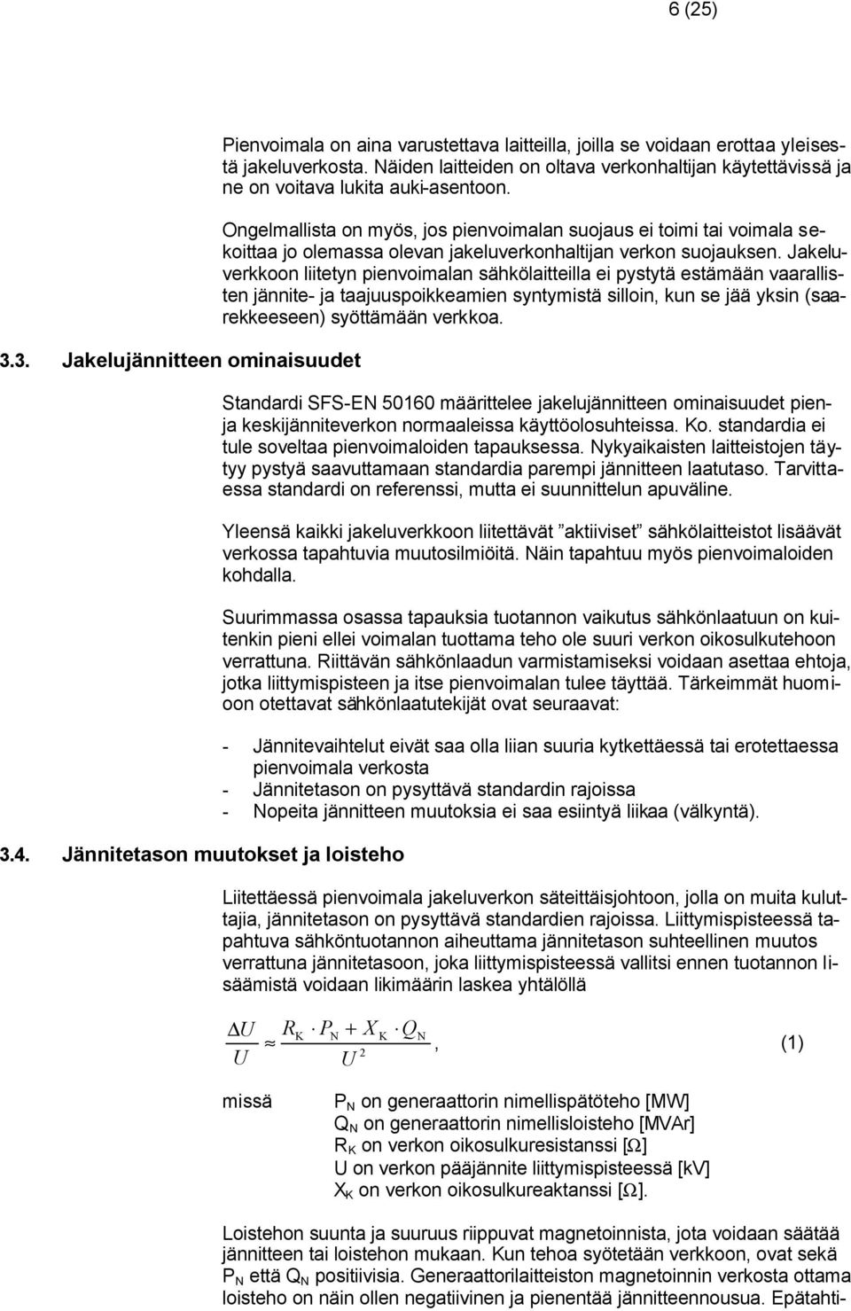 Ongelmallista on myös, jos pienvoimalan suojaus ei toimi tai voimala sekoittaa jo olemassa olevan jakeluverkonhaltijan verkon suojauksen.