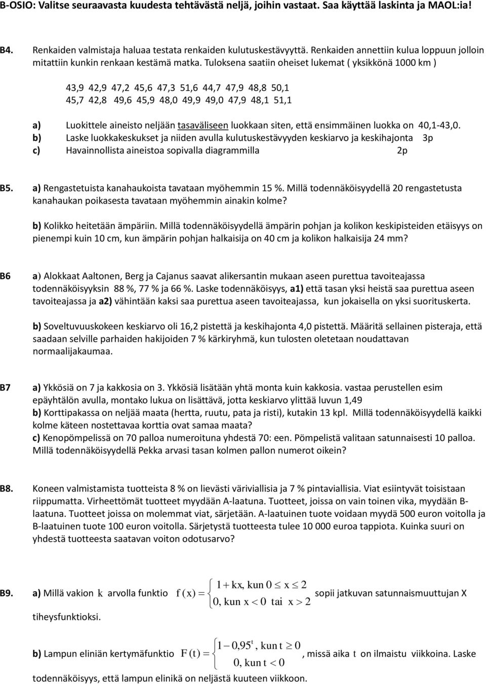 Tuloksena saatiin oheiset lukemat ( yksikkönä 1000 km ) 43,9 4,9 47, 45,6 47,3 51,6 44,7 47,9 48,8 50,1 45,7 4,8 49,6 45,9 48,0 49,9 49,0 47,9 48,1 51,1 a) Luokittele aineisto neljään tasaväliseen