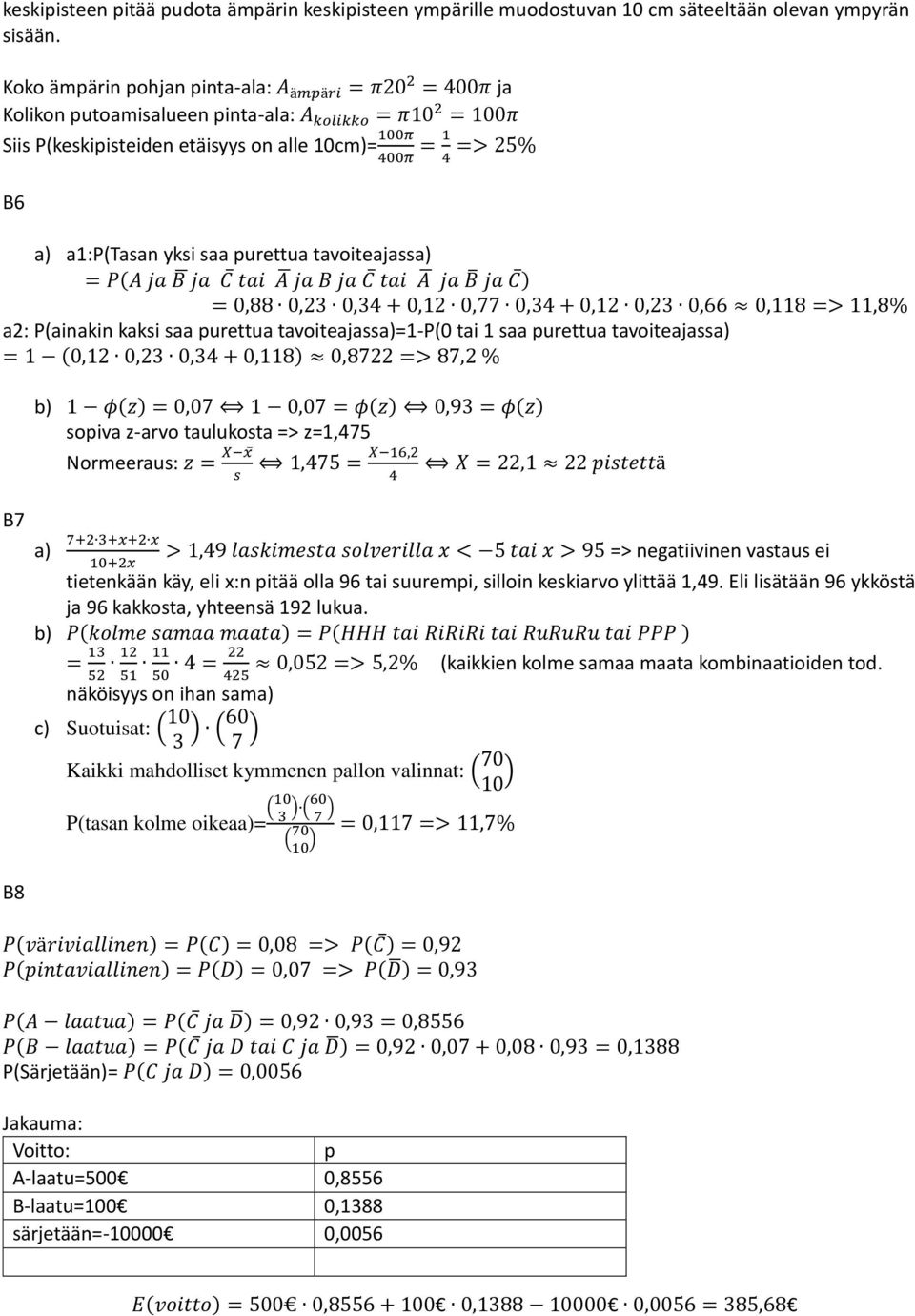 yksi saa purettua tavoiteajassa) = P(A ja B ja C tai A ja B ja C tai A ja B ja C ) = 0,88 0,3 0,34 + 0,1 0,77 0,34 + 0,1 0,3 0,66 0,118 => 11,8% a: P(ainakin kaksi saa purettua tavoiteajassa)=1-p(0