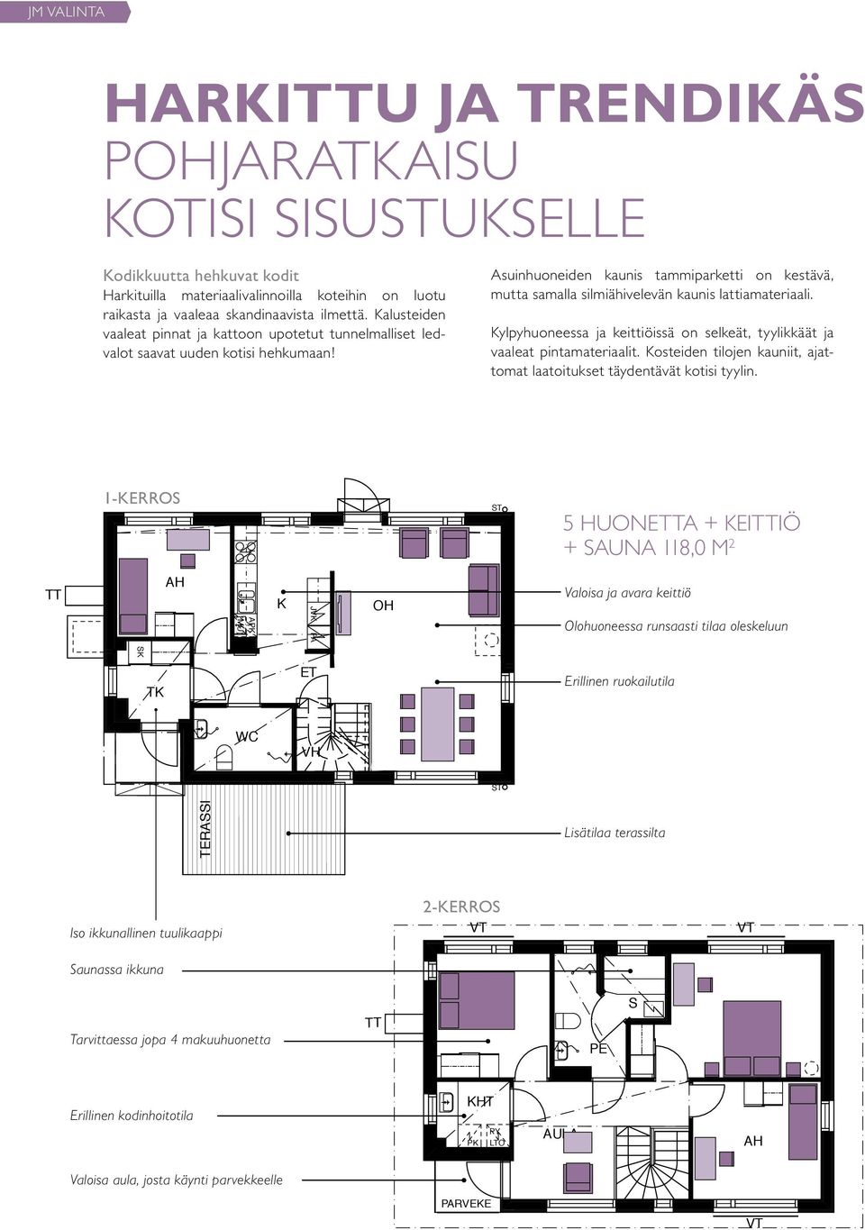 Asuinhuoneiden kaunis tammiparketti on kestävä, mutta samalla silmiähivelevän kaunis lattiamateriaali. Kylpyhuoneessa ja keittiöissä on selkeät, tyylikkäät ja vaaleat pintamateriaalit.