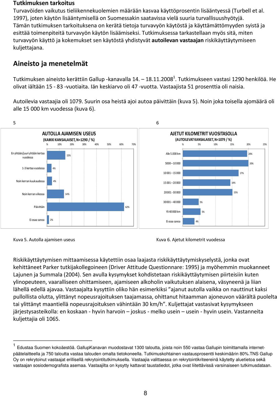 Tämän tutkimuksen tarkoituksena on kerätä tietoja turvavyön käytöstä ja käyttämättömyyden syistä ja esittää toimenpiteitä turvavyön käytön lisäämiseksi.