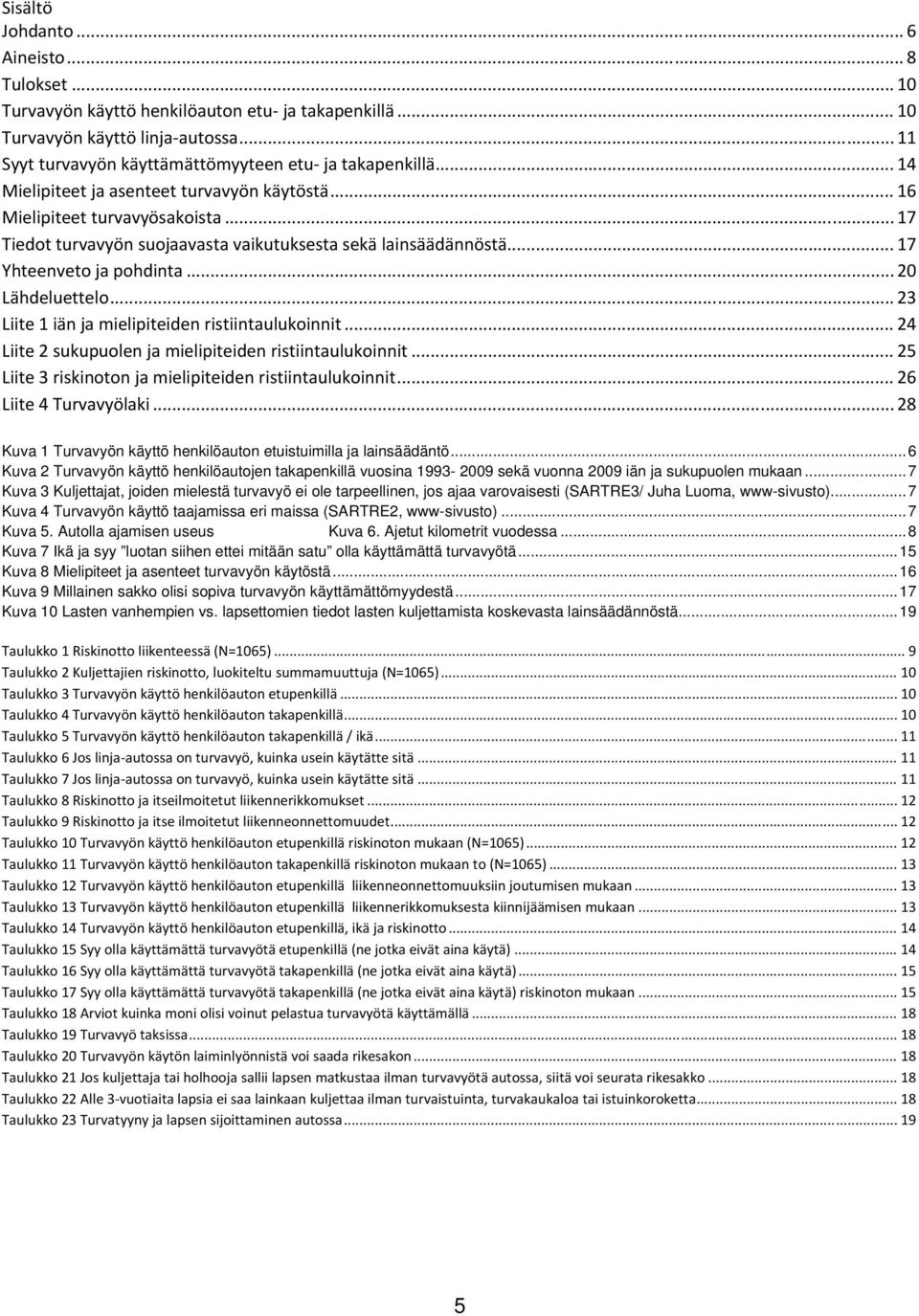 .. 20 Lähdeluettelo... 23 Liite 1 iän ja mielipiteiden ristiintaulukoinnit... 24 Liite 2 sukupuolen ja mielipiteiden ristiintaulukoinnit... 25 Liite 3 riskinoton ja mielipiteiden ristiintaulukoinnit.