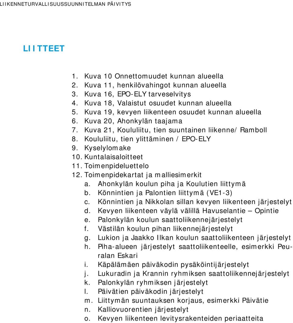 Koululiitu, tien ylittäminen / EPO-ELY 9. Kyselylomake 10. Kuntalaisaloitteet 11. Toimenpideluettelo 12. Toimenpidekartat ja malliesimerkit a. Ahonkylän koulun piha ja Koulutien liittymä b.