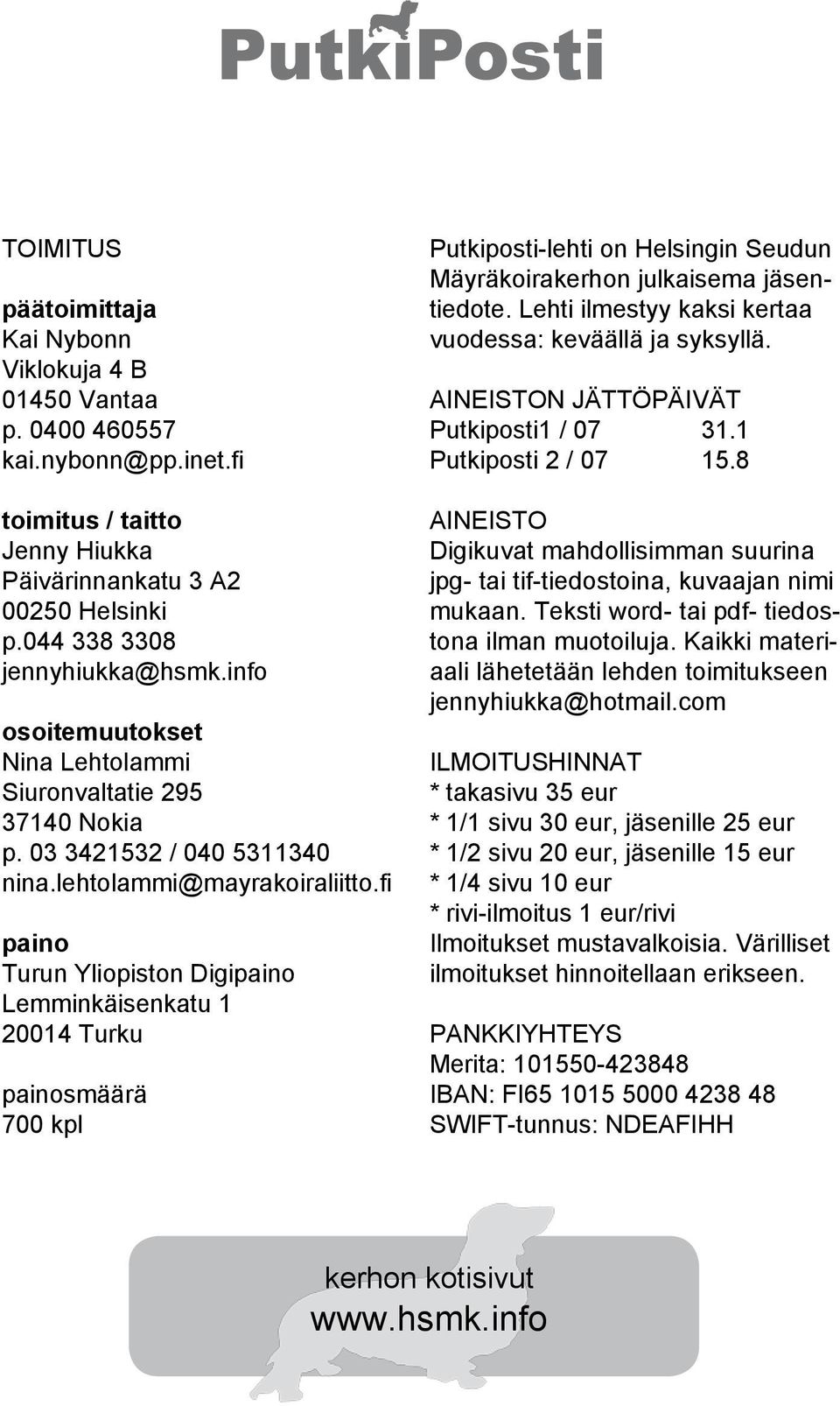 fi paino Turun Yliopiston Digipaino Lemminkäisenkatu 1 20014 Turku painosmäärä 700 kpl Putkiposti-lehti on Helsingin Seudun Mäyräkoirakerhon julkaisema jäsentiedote.