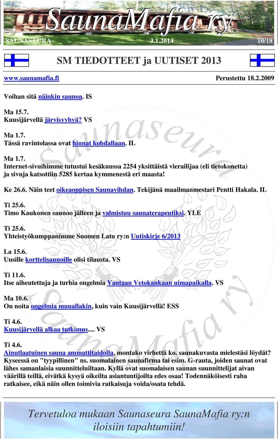 Ke 26.6. Näin teet oikeaoppisen Saunavihdan. Tekijänä maailmanmestari Pentti Hakala. IL Ti 25.6. Timo Kaukonen saunoo jälleen ja valmistuu saunaterapeutiksi. YLE Ti 25.6. Yhteistyökumppanimme Suomen Latu ry:n Uutiskirje 6/2013 La 15.