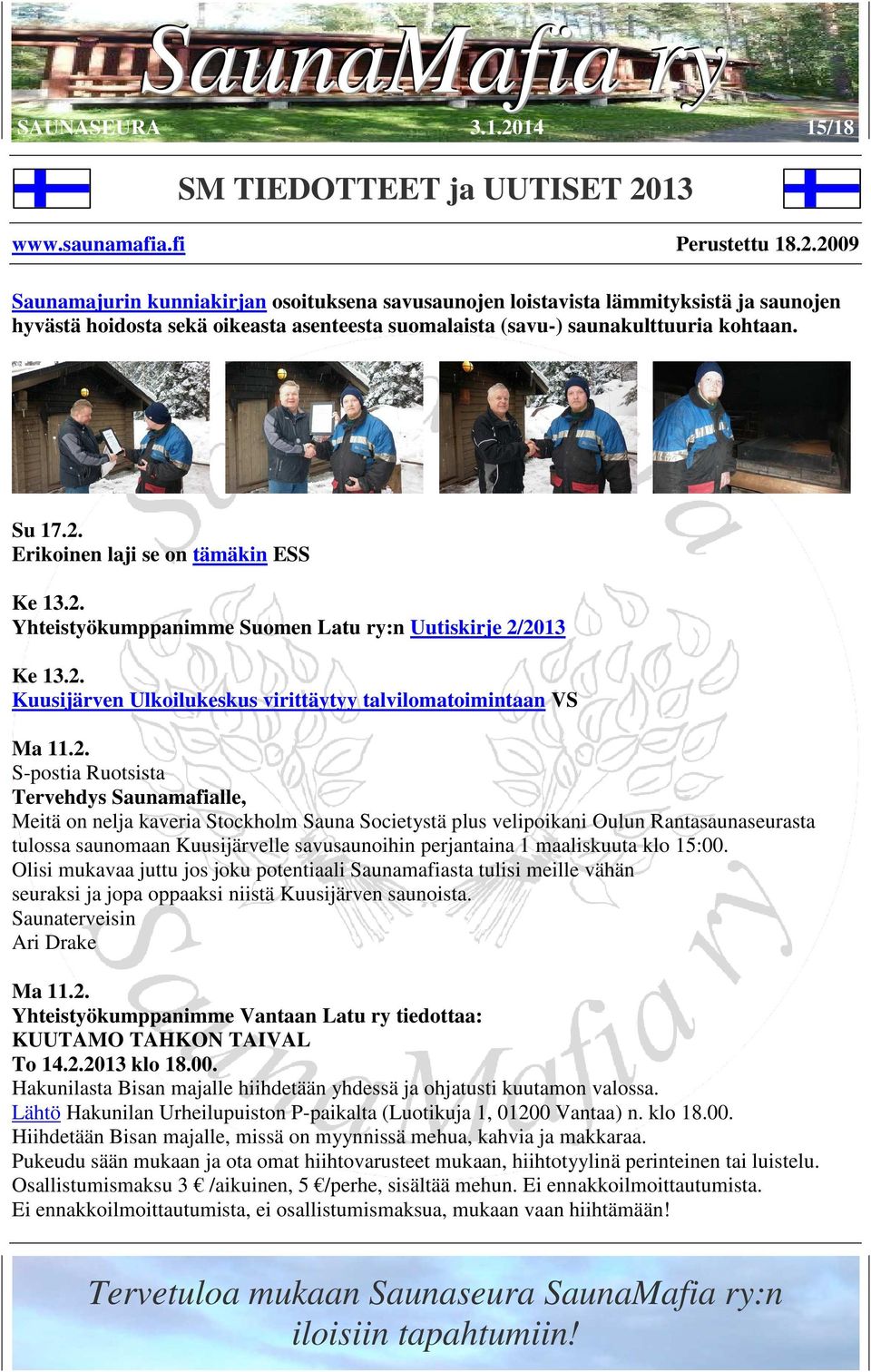 2. Yhteistyökumppanimme Suomen Latu ry:n Uutiskirje 2/2013 Ke 13.2. Kuusijärven Ulkoilukeskus virittäytyy talvilomatoimintaan VS Ma 11.2. S-postia Ruotsista Tervehdys Saunamafialle, Meitä on nelja