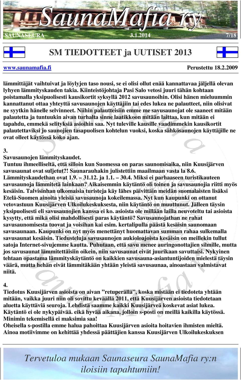 Olisi hänen mieluummin kannattanut ottaa yhteyttä savusaunojen käyttäjiin tai edes lukea ne palautteet, niin olisivat ne syytkin hänelle selvinneet.