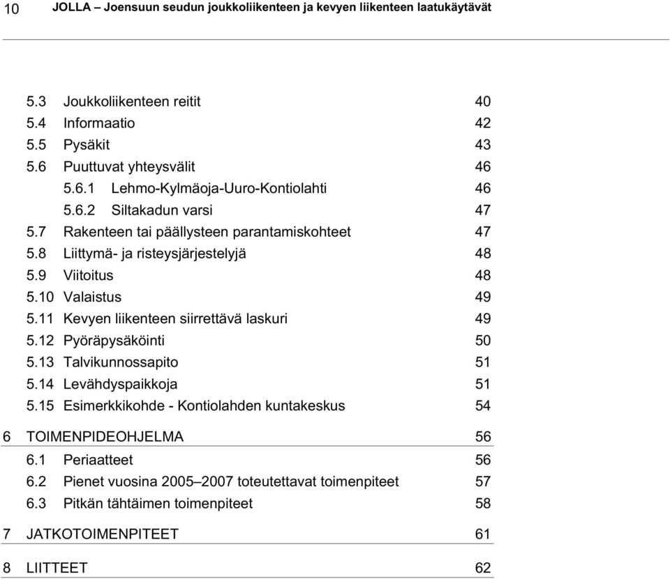 8 Liittymä- ja risteysjärjestelyjä 48 5.9 Viitoitus 48 5.10 Valaistus 49 5.11 Kevyen liikenteen siirrettävä laskuri 49 5.12 Pyöräpysäköinti 50 5.13 Talvikunnossapito 51 5.