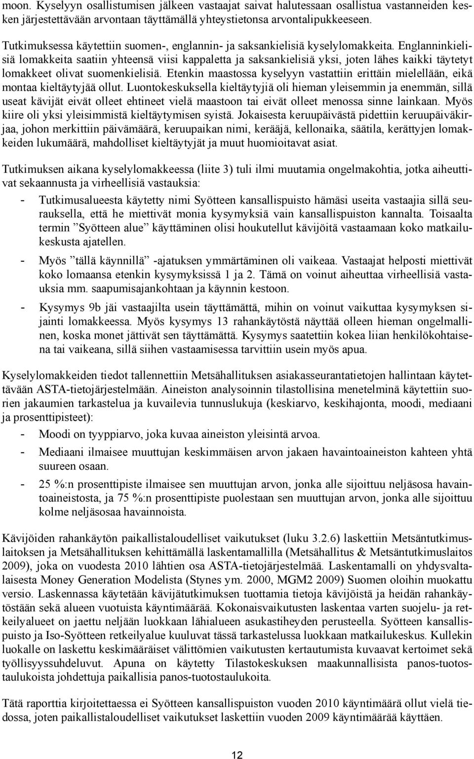 Englanninkielisiä lomakkeita saatiin yhteensä viisi kappaletta ja saksankielisiä yksi, joten lähes kaikki täytetyt lomakkeet olivat suomenkielisiä.