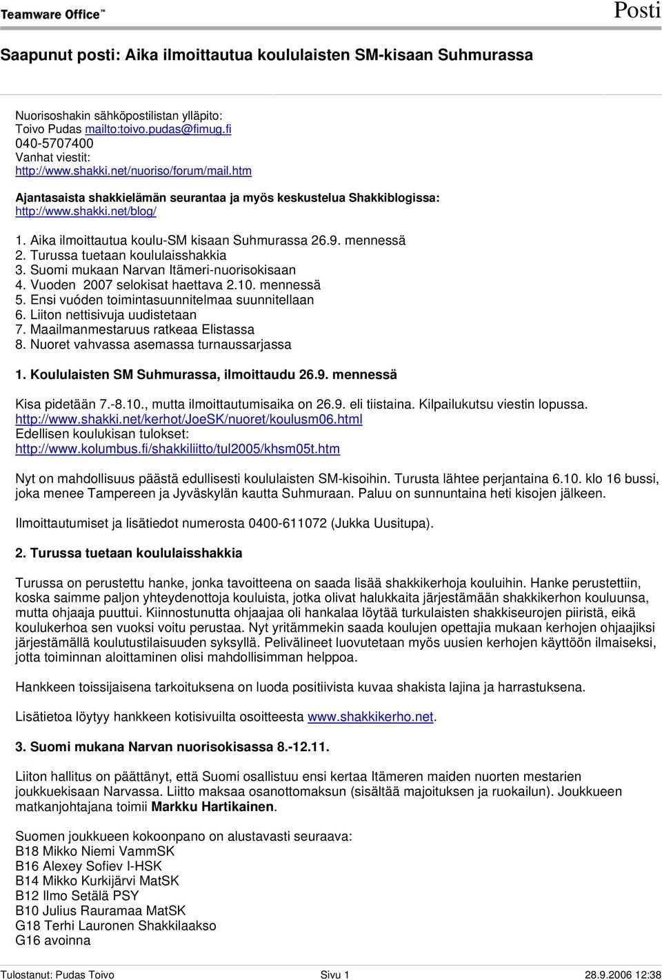 Turussa tuetaan koululaisshakkia 3. Suomi mukaan Narvan Itämeri-nuorisokisaan 4. Vuoden 2007 selokisat haettava 2.10. mennessä 5. Ensi vuóden toimintasuunnitelmaa suunnitellaan 6.