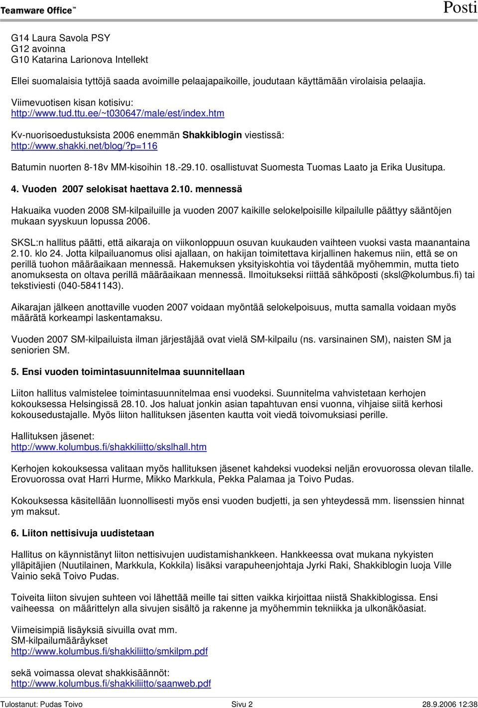 p=116 Batumin nuorten 8-18v MM-kisoihin 18.-29.10. osallistuvat Suomesta Tuomas Laato ja Erika Uusitupa. 4. Vuoden 2007 selokisat haettava 2.10. mennessä Hakuaika vuoden 2008 SM-kilpailuille ja vuoden 2007 kaikille selokelpoisille kilpailulle päättyy sääntöjen mukaan syyskuun lopussa 2006.