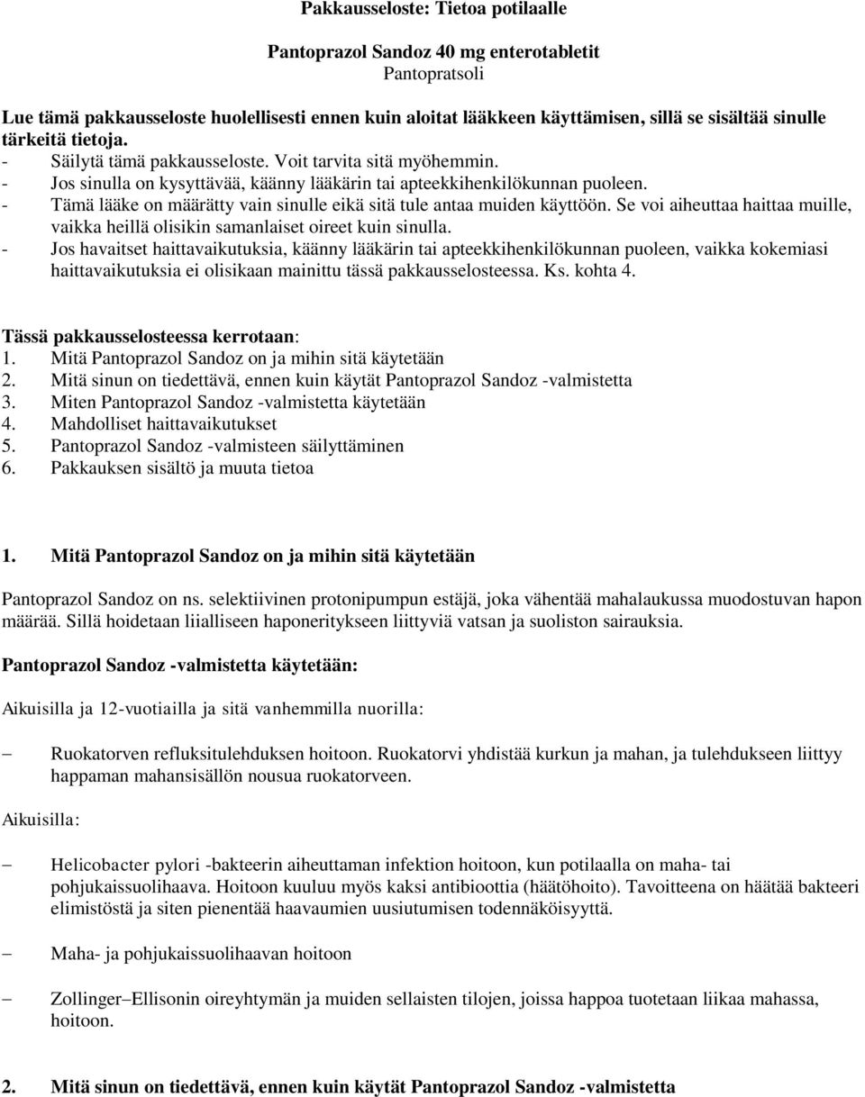- Tämä lääke on määrätty vain sinulle eikä sitä tule antaa muiden käyttöön. Se voi aiheuttaa haittaa muille, vaikka heillä olisikin samanlaiset oireet kuin sinulla.