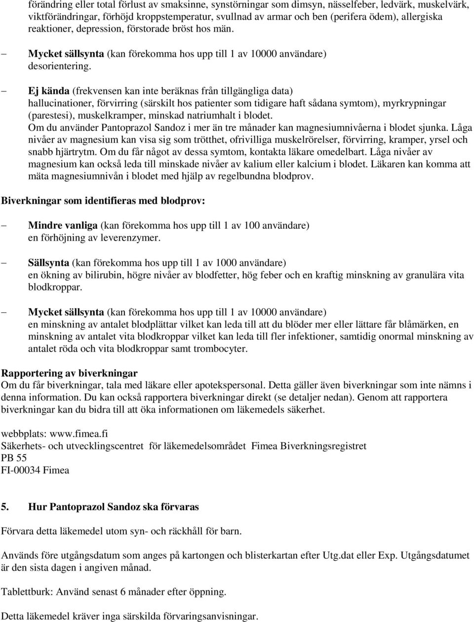 Ej kända (frekvensen kan inte beräknas från tillgängliga data) hallucinationer, förvirring (särskilt hos patienter som tidigare haft sådana symtom), myrkrypningar (parestesi), muskelkramper, minskad