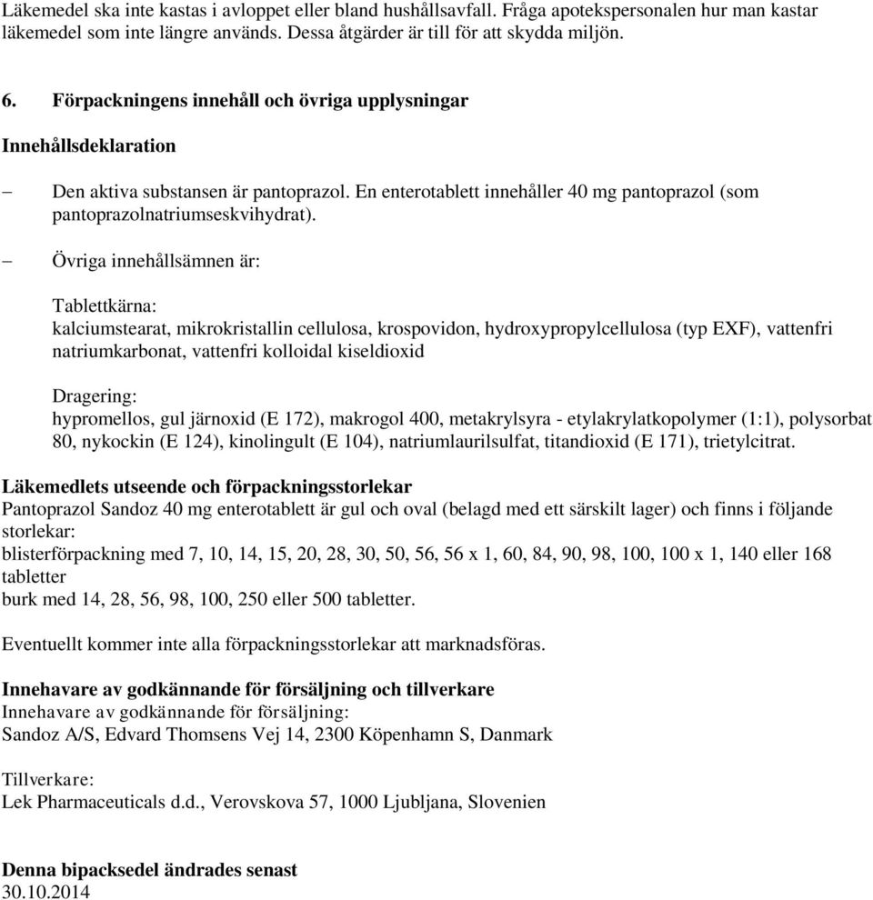 Övriga innehållsämnen är: Tablettkärna: kalciumstearat, mikrokristallin cellulosa, krospovidon, hydroxypropylcellulosa (typ EXF), vattenfri natriumkarbonat, vattenfri kolloidal kiseldioxid Dragering: