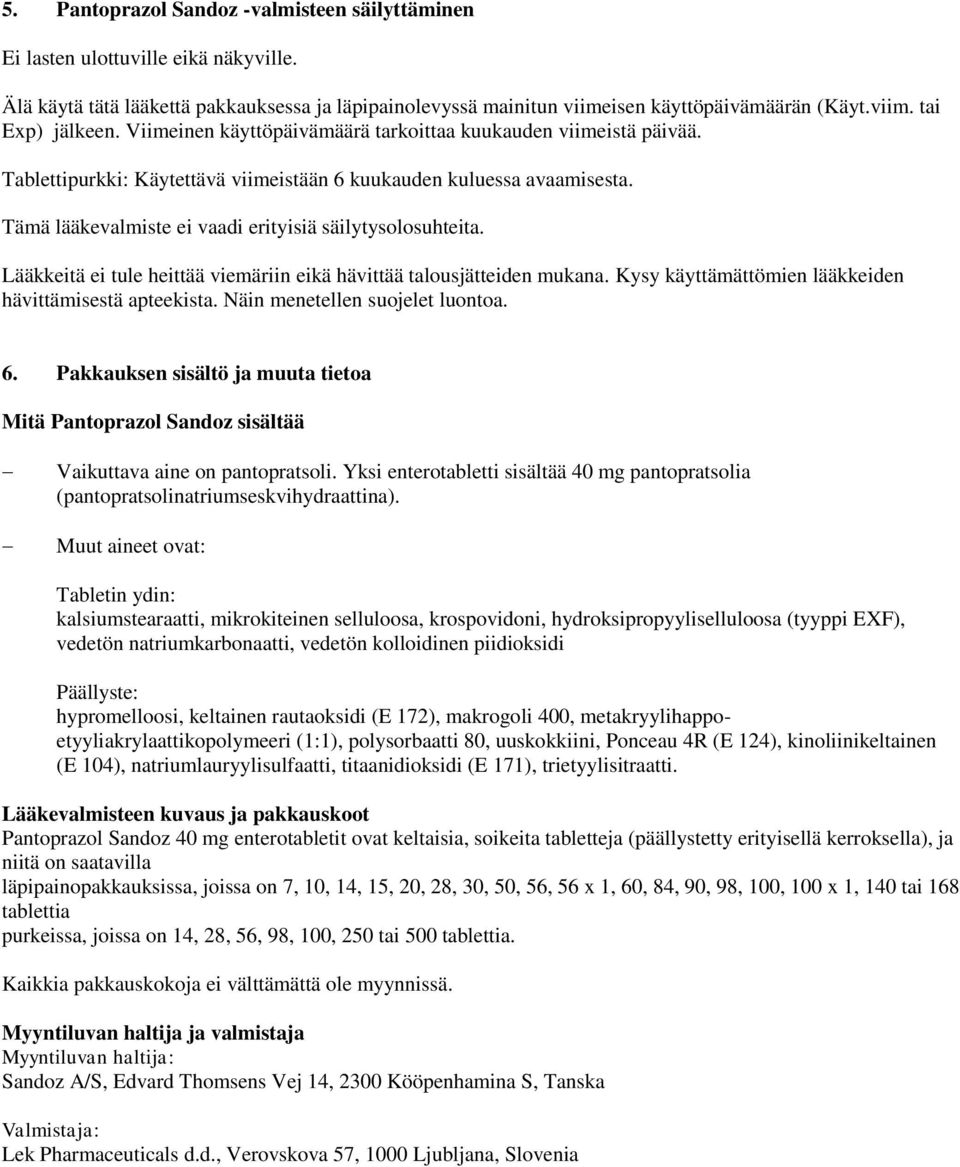 Lääkkeitä ei tule heittää viemäriin eikä hävittää talousjätteiden mukana. Kysy käyttämättömien lääkkeiden hävittämisestä apteekista. Näin menetellen suojelet luontoa. 6.