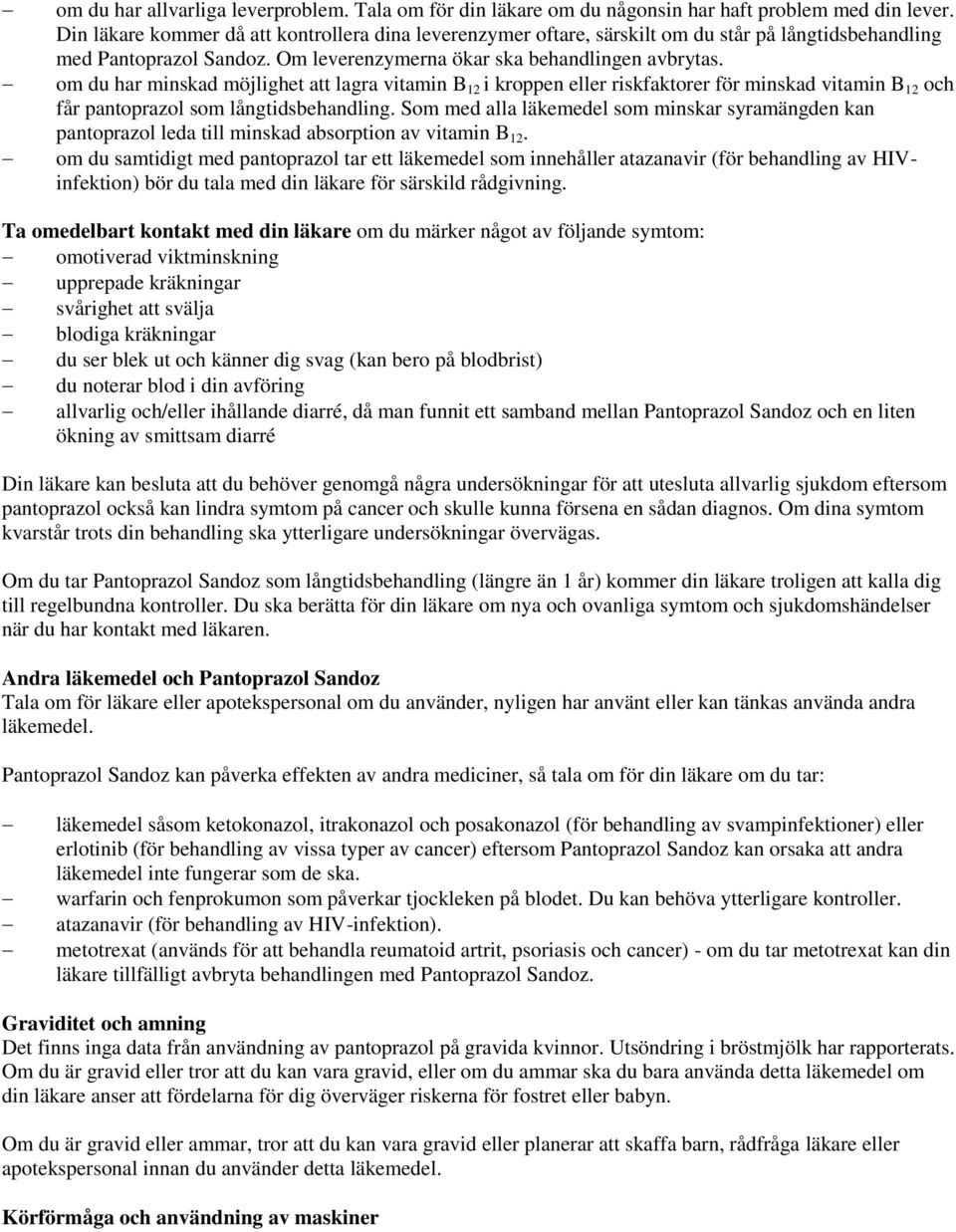 om du har minskad möjlighet att lagra vitamin B 12 i kroppen eller riskfaktorer för minskad vitamin B 12 och får pantoprazol som långtidsbehandling.