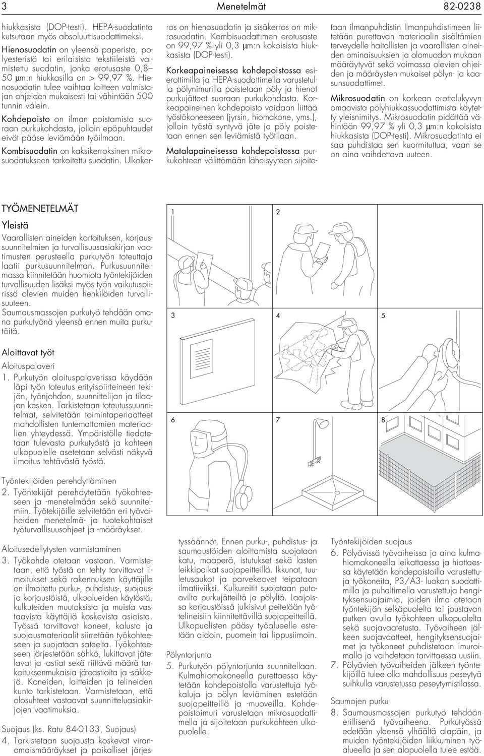 Hienosuodatin tulee vaihtaa laitteen valmistajan ohjeiden mukaisesti tai vähintään 500 tunnin välein.