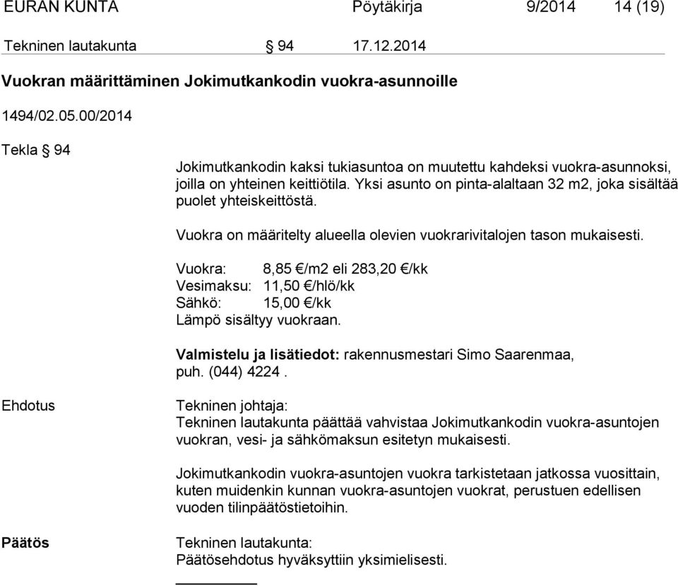 Vuokra on määritelty alueella olevien vuokrarivitalojen tason mukaisesti. Vuokra: 8,85 /m2 eli 283,20 /kk Vesimaksu: 11,50 /hlö/kk Sähkö: 15,00 /kk Lämpö sisältyy vuokraan.