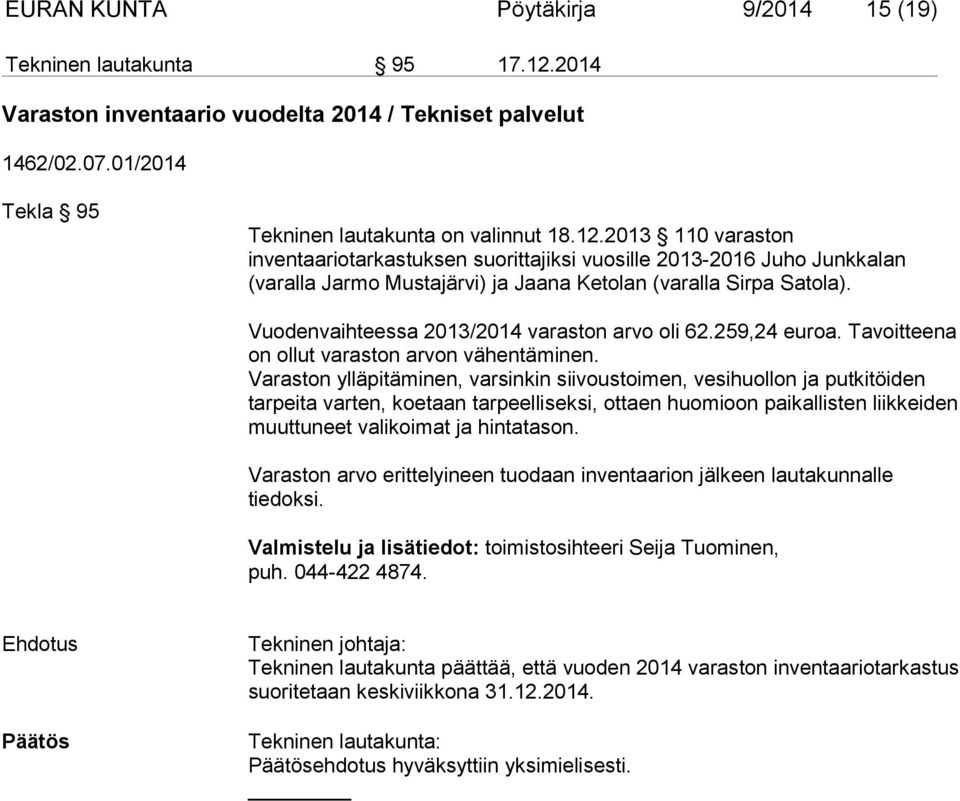 2013 110 varaston inventaariotarkastuksen suorittajiksi vuosille 2013-2016 Juho Junkkalan (varalla Jarmo Mustajärvi) ja Jaana Ketolan (varalla Sirpa Satola).