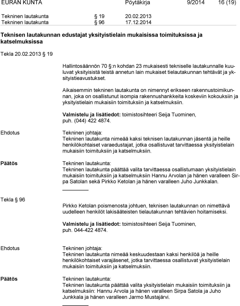 2013 19 Hallintosäännön 70 :n kohdan 23 mukaisesti tekniselle lautakunnalle kuuluvat yksityisistä teistä annetun lain mukaiset tielautakunnan tehtävät ja yksityistieavustukset.