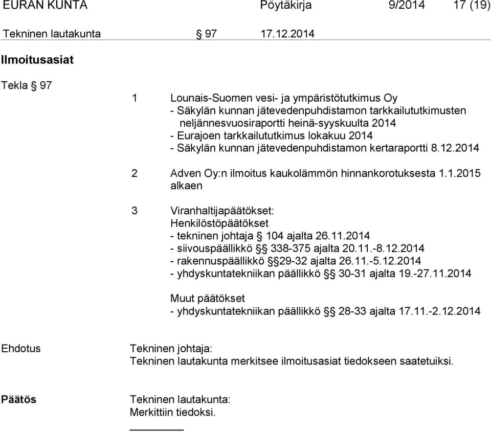 tarkkailututkimus lokakuu 2014 - Säkylän kunnan jätevedenpuhdistamon kertaraportti 8.12.2014 2 Adven Oy:n ilmoitus kaukolämmön hinnankorotuksesta 1.1.2015 alkaen 3 Viranhaltijapäätökset: Henkilöstöpäätökset - tekninen johtaja 104 ajalta 26.