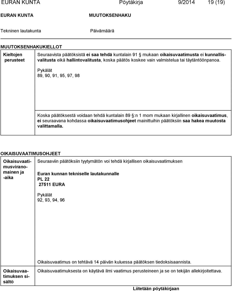Pykälät 89, 90, 91, 95, 97, 98 Koska päätöksestä voidaan tehdä kuntalain 89 :n 1 mom mukaan kir jalli nen oi kai suvaati mus, ei seuraavana kohdassa oikaisuvaati mus ohjeet mai nittuihin pää töksiin