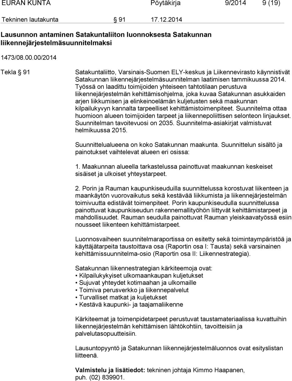 Työssä on laadittu toimijoiden yhteiseen tahtotilaan perustuva liikennejärjestelmän kehittämisohjelma, joka kuvaa Satakunnan asukkaiden arjen liikkumisen ja elinkeinoelämän kuljetusten sekä maakunnan