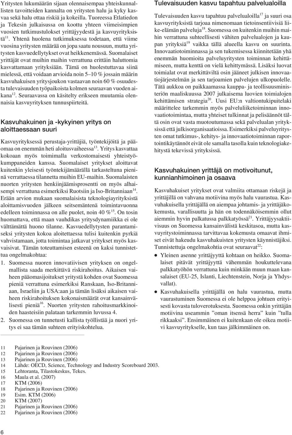 Yhtenä huolena tutkimuksessa todetaan, että viime vuosina yritysten määrää on jopa saatu nousuun, mutta yritysten kasvuedellytykset ovat heikkenemässä.