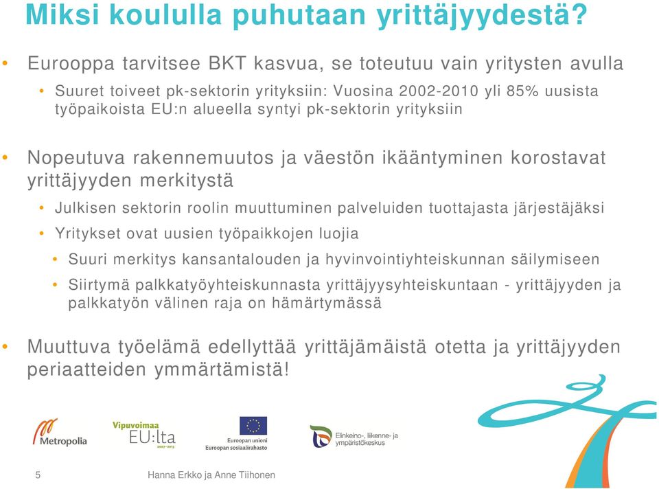 pk-sektorin yrityksiin Nopeutuva rakennemuutos ja väestön ikääntyminen korostavat yrittäjyyden merkitystä Julkisen sektorin roolin muuttuminen palveluiden tuottajasta