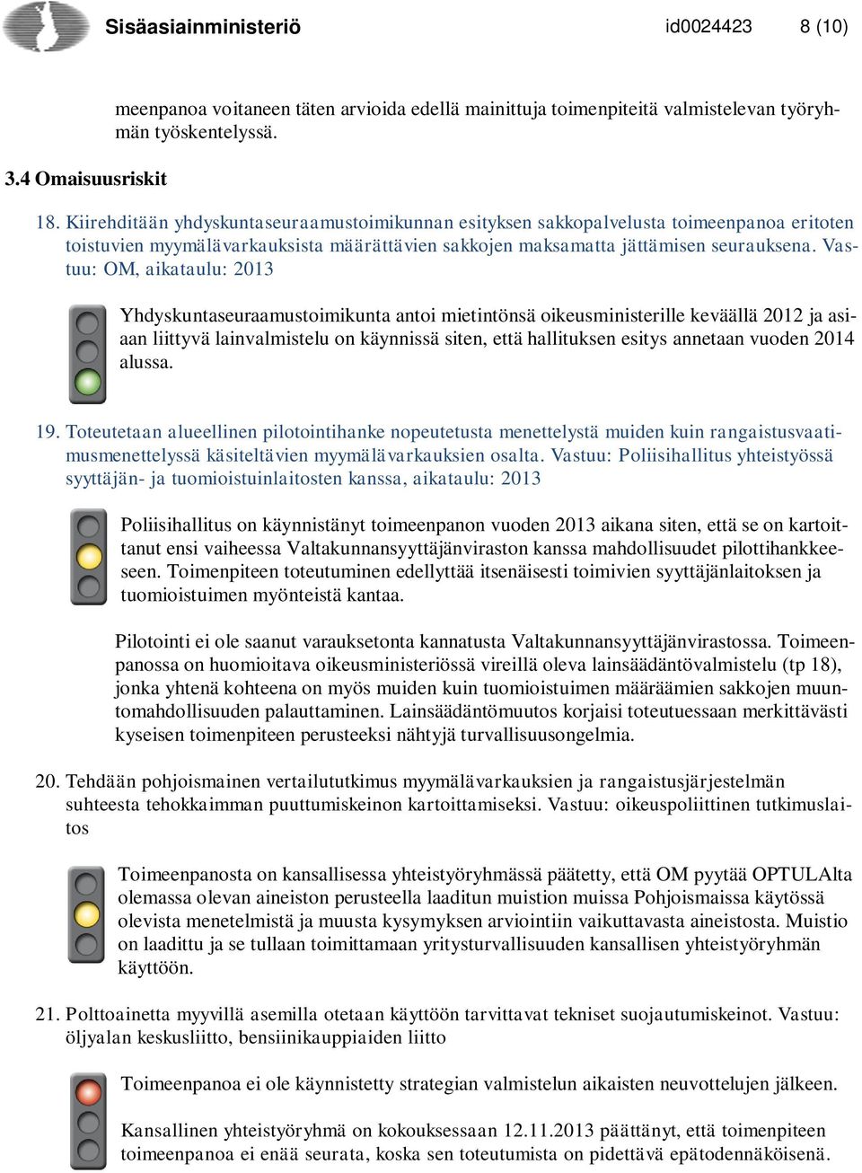 Vastuu: OM, aikataulu: 2013 Yhdyskuntaseuraamustoimikunta antoi mietintönsä oikeusministerille keväällä 2012 ja asiaan liittyvä lainvalmistelu on käynnissä siten, että hallituksen esitys annetaan