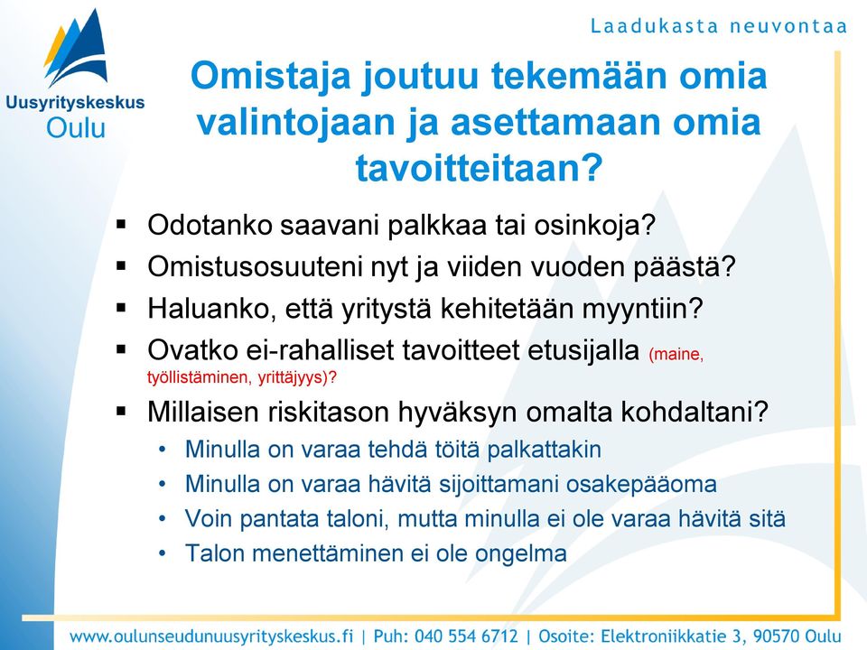 Ovatko ei-rahalliset tavoitteet etusijalla (maine, työllistäminen, yrittäjyys)? Millaisen riskitason hyväksyn omalta kohdaltani?