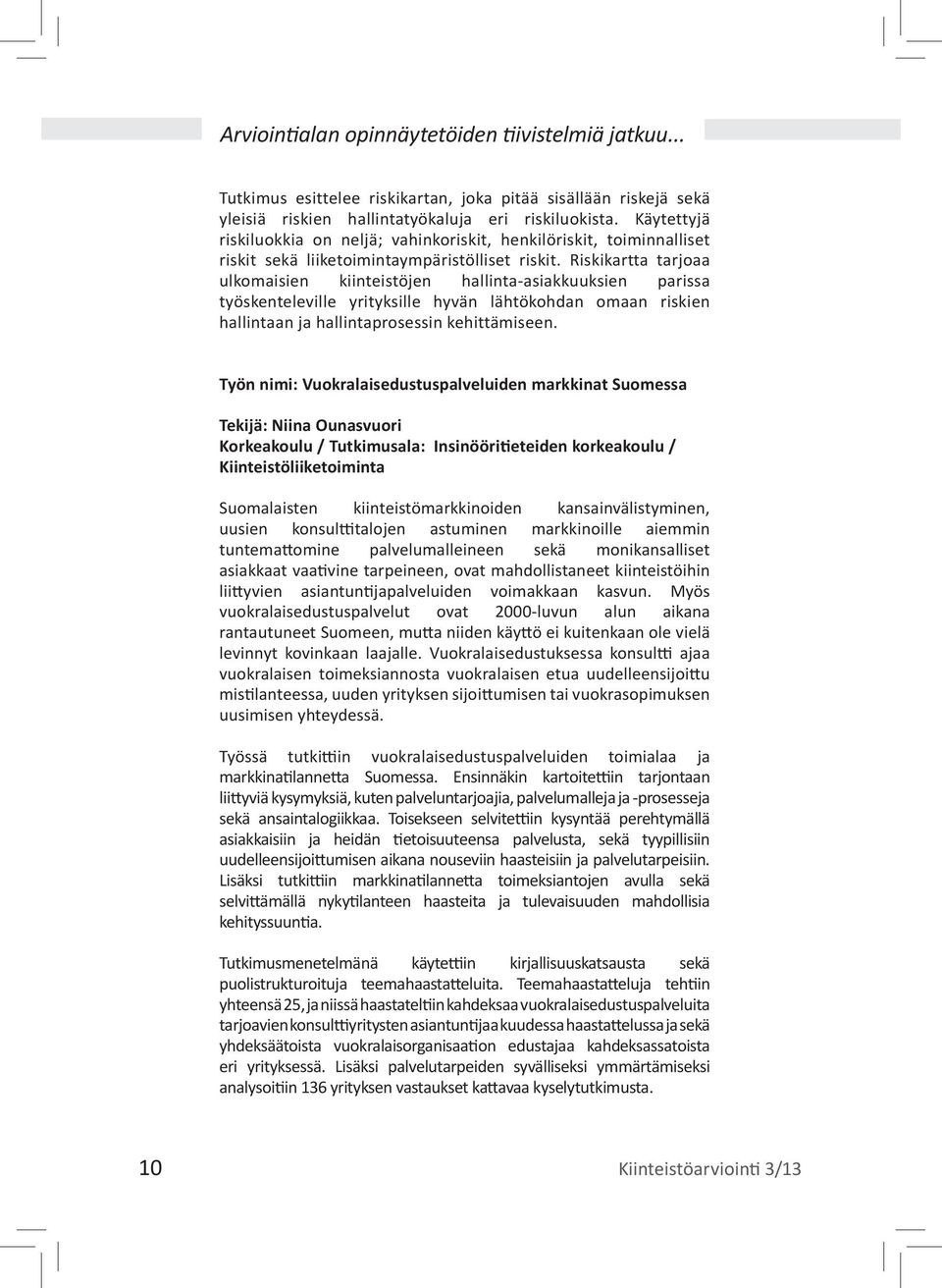 Riskikartta tarjoaa ulkomaisien kiinteistöjen hallinta-asiakkuuksien parissa työskenteleville yrityksille hyvän lähtökohdan omaan riskien hallintaan ja hallintaprosessin kehittämiseen.