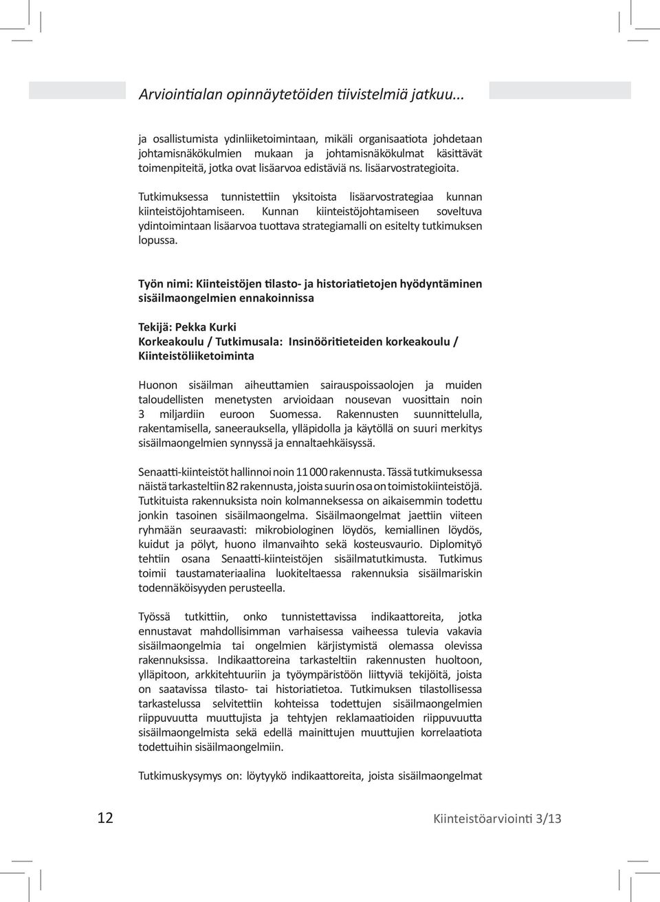 lisäarvostrategioita. Tutkimuksessa tunnistettiin yksitoista lisäarvostrategiaa kunnan kiinteistöjohtamiseen.