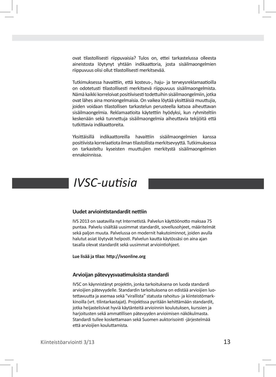 Nämä kaikki korreloivat positiivisesti todettuihin sisäilmaongelmiin, jotka ovat lähes aina moniongelmaisia.