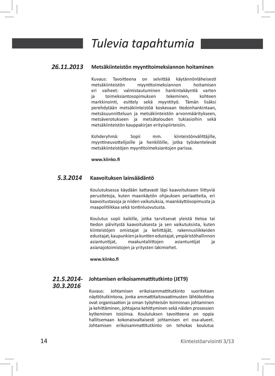 varten ja toimeksiantosopimuksen tekeminen, kohteen markkinointi, esittely sekä myyntityö.