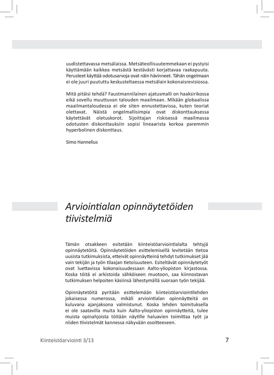 Mikään globaalissa maailmantaloudessa ei ole siten ennustettavissa, kuten teoriat olettavat. Näistä ongelmallisimpia ovat diskonttauksessa käytettävät oletuskorot.