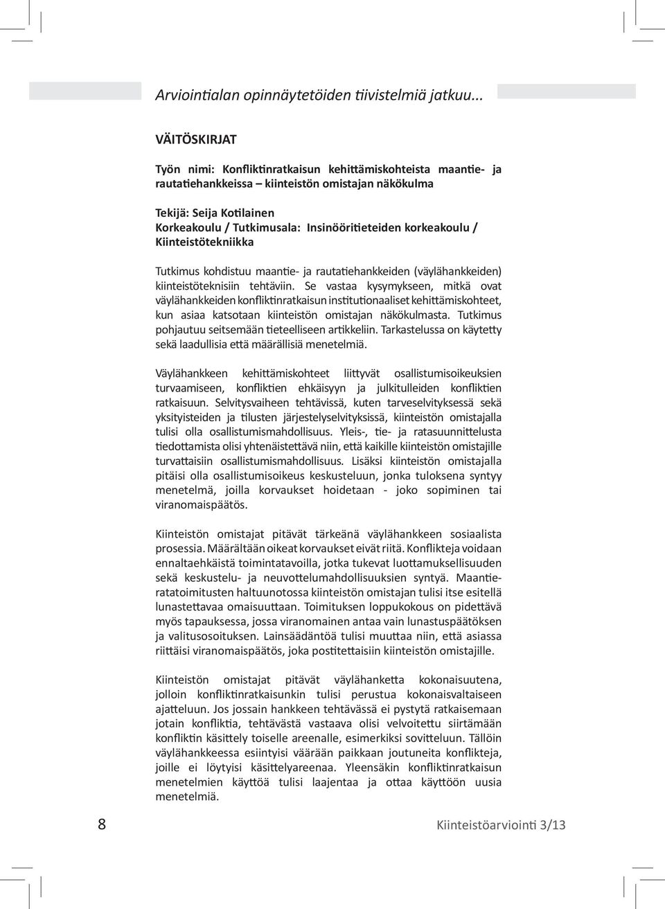 Insinööritieteiden korkeakoulu / Kiinteistötekniikka Tutkimus kohdistuu maantie- ja rautatiehankkeiden (väylähankkeiden) kiinteistöteknisiin tehtäviin.