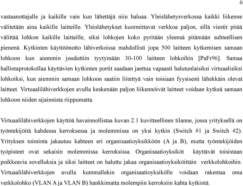 Kytkinten käyttöönotto lähiverkoissa mahdollisti jopa 500 laitteen kytkemisen samaan lohkoon kun aiemmin jouduttiin tyytymään 30-100 laitteen lohkoihin [PaFr96].