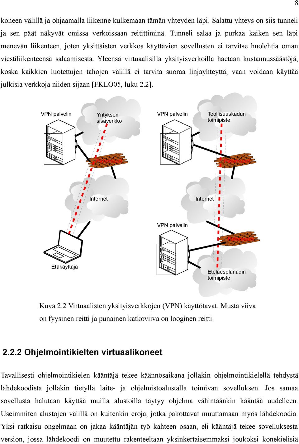 Yleensä virtuaalisilla yksityisverkoilla haetaan kustannussäästöjä, koska kaikkien luotettujen tahojen välillä ei tarvita suoraa linjayhteyttä, vaan voidaan käyttää julkisia verkkoja niiden sijaan