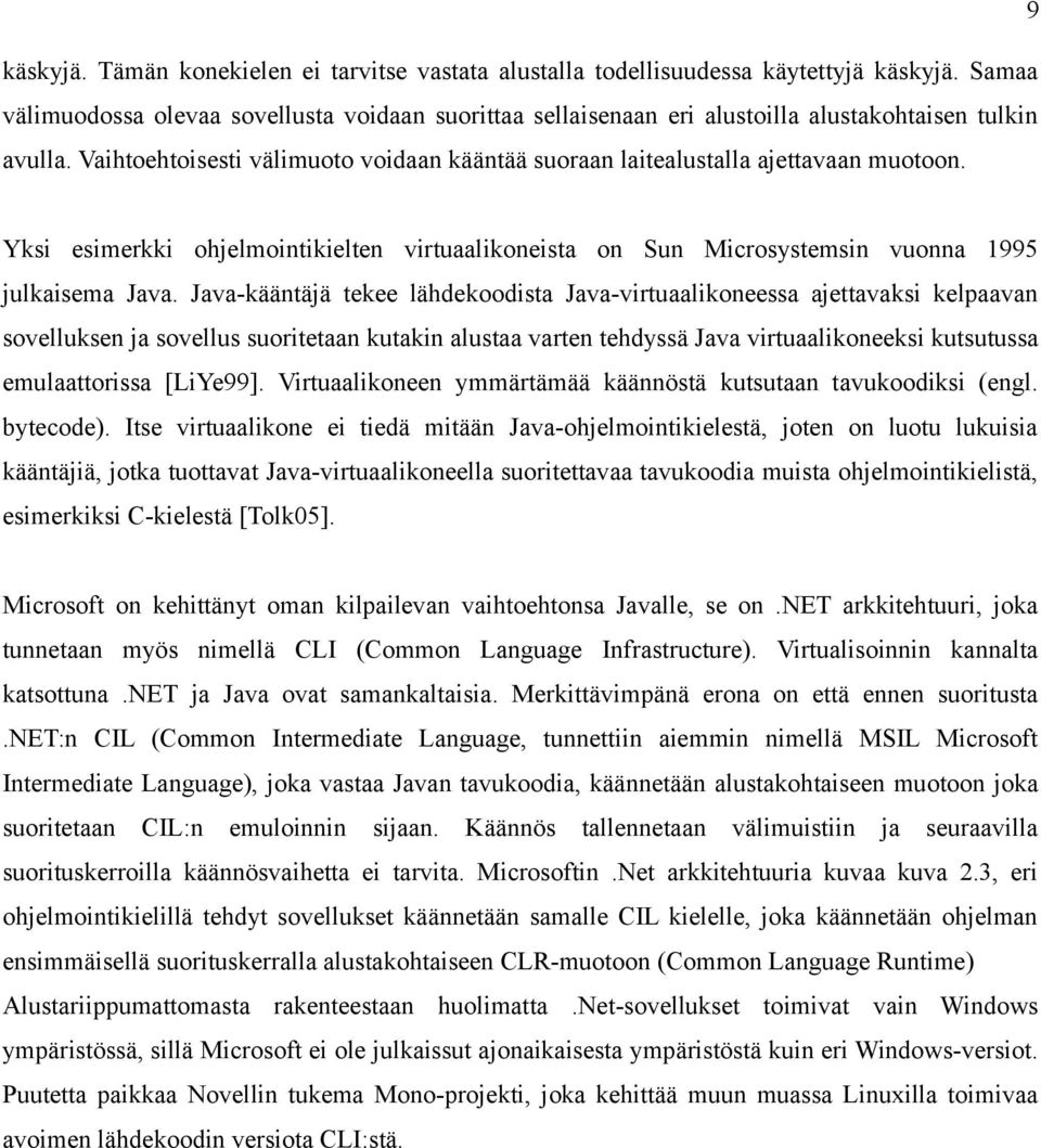 Yksi esimerkki ohjelmointikielten virtuaalikoneista on Sun Microsystemsin vuonna 1995 julkaisema Java.