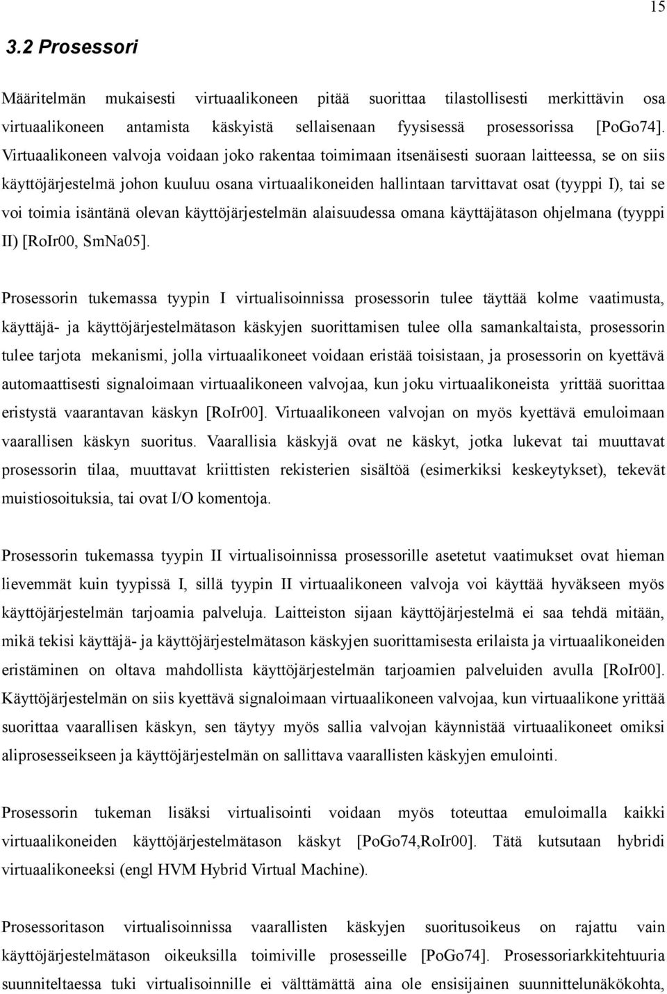 se voi toimia isäntänä olevan käyttöjärjestelmän alaisuudessa omana käyttäjätason ohjelmana (tyyppi II) [RoIr00, SmNa05].