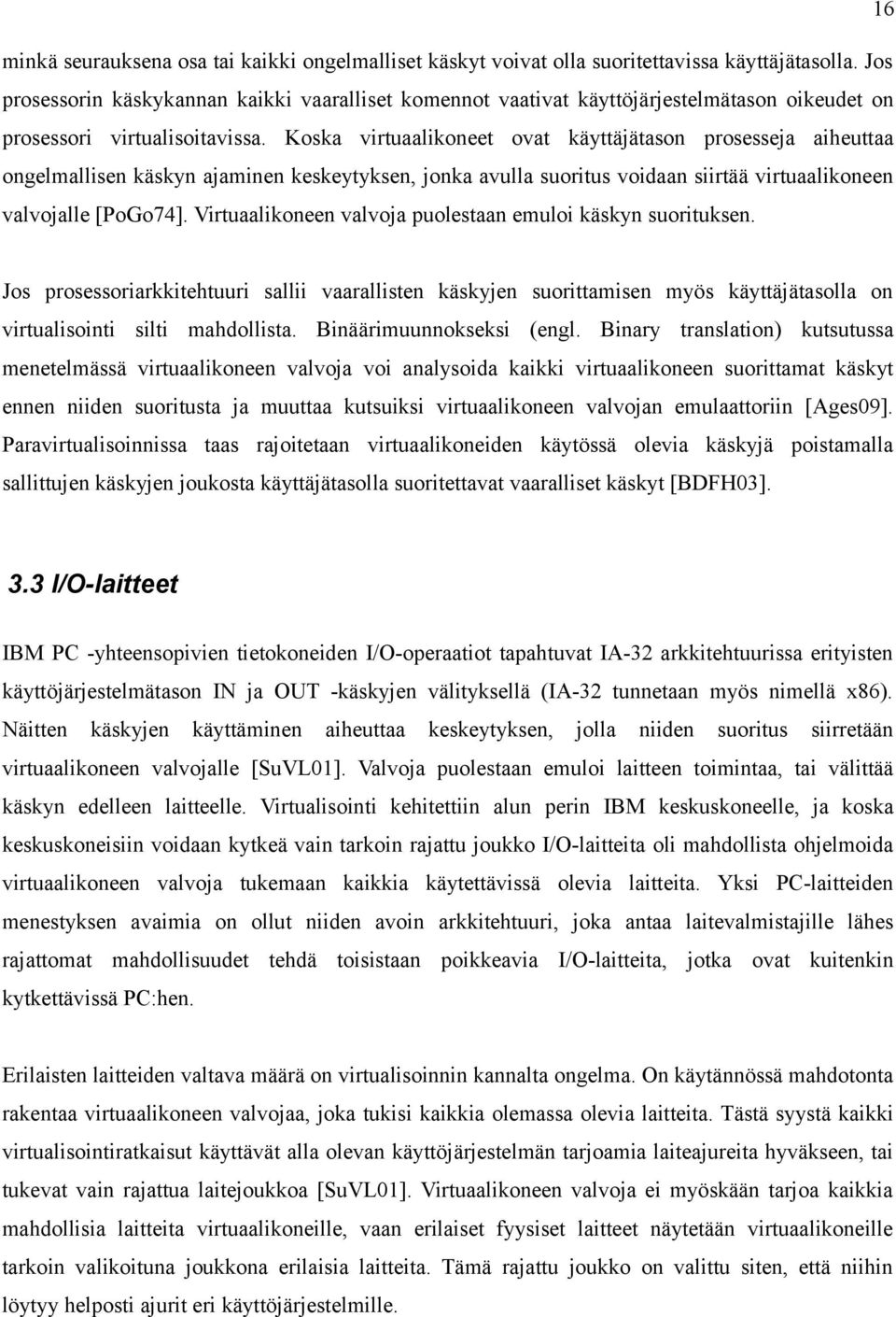 Koska virtuaalikoneet ovat käyttäjätason prosesseja aiheuttaa ongelmallisen käskyn ajaminen keskeytyksen, jonka avulla suoritus voidaan siirtää virtuaalikoneen valvojalle [PoGo74].