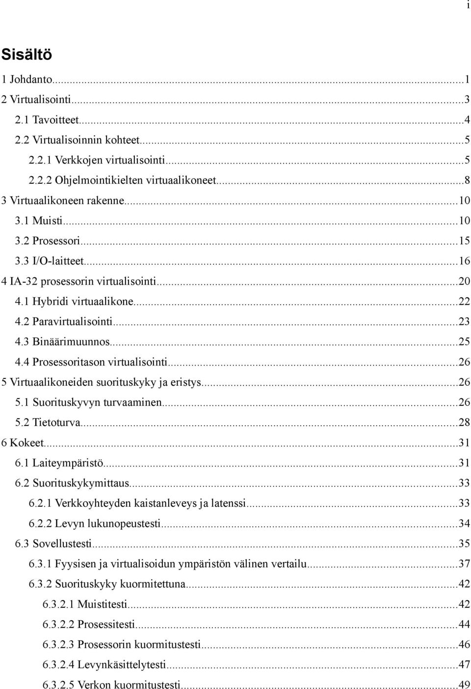 3 Binäärimuunnos...25 4.4 Prosessoritason virtualisointi...26 5 Virtuaalikoneiden suorituskyky ja eristys...26 5.1 Suorituskyvyn turvaaminen...26 5.2 Tietoturva...28 6 Kokeet...31 6.1 Laiteympäristö.