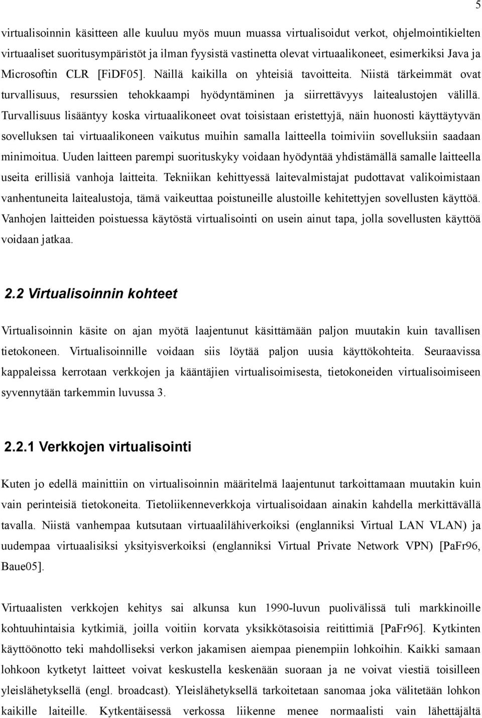 Turvallisuus lisääntyy koska virtuaalikoneet ovat toisistaan eristettyjä, näin huonosti käyttäytyvän sovelluksen tai virtuaalikoneen vaikutus muihin samalla laitteella toimiviin sovelluksiin saadaan