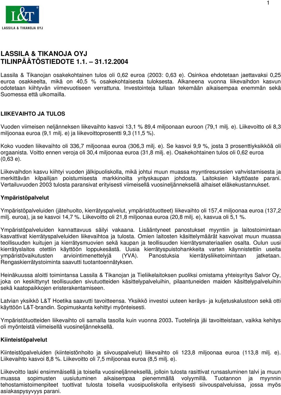 Investointeja tullaan tekemään aikaisempaa enemmän sekä Suomessa että ulkomailla. LIIKEVAIHTO JA TULOS Vuoden viimeisen neljänneksen liikevaihto kasvoi 13,1 % 89,4 miljoonaan euroon (79,1 milj. e).