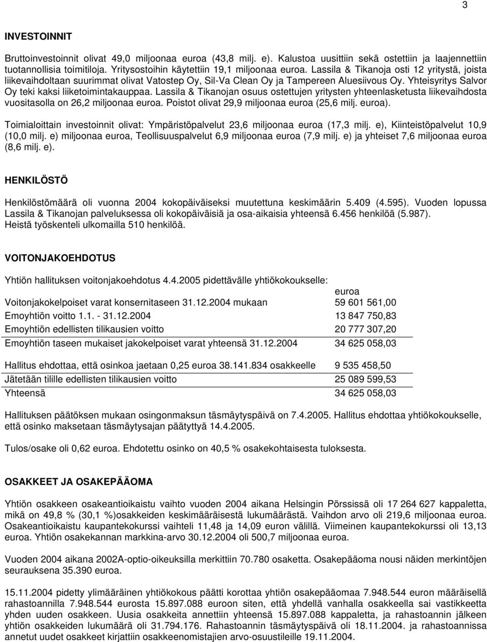 Yhteisyritys Salvor Oy teki kaksi liiketoimintakauppaa. Lassila & Tikanojan osuus ostettujen yritysten yhteenlasketusta liikevaihdosta vuositasolla on 26,2 miljoonaa euroa.